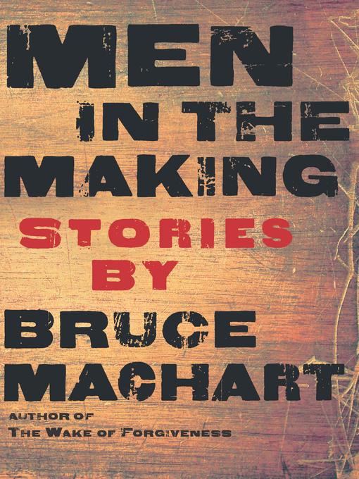Title details for Men in the Making by Bruce Machart - Available
